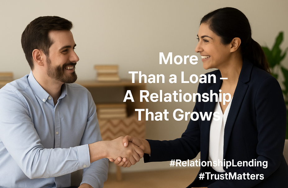 We Don’t Just Give Loans – We Build Financial Relationships
